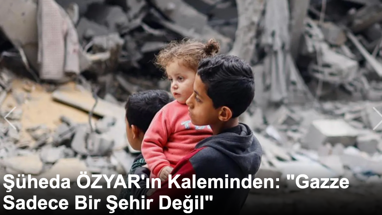 Gazze Artık Sadece Bir Şehir Değil